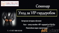 СЕМИНАР «VIP-гардероб от  А до Я» . Хранение. Стирка. Глажка
