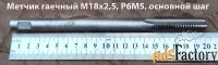 Метчик гаечный М18х2,5; Р6М5, длинный, 200/50 мм, основной шаг, СССР.