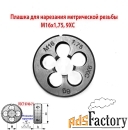 Плашка М16х1,75, 9ХС, мелкий шаг, 45/14 мм, ГОСТ 7740-71.
